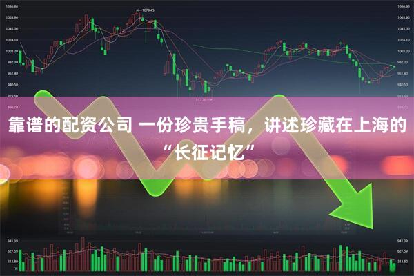 靠谱的配资公司 一份珍贵手稿，讲述珍藏在上海的“长征记忆”